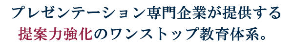 プレゼンテーション専門企業が提供する提案力強化のワンストップ教育体系